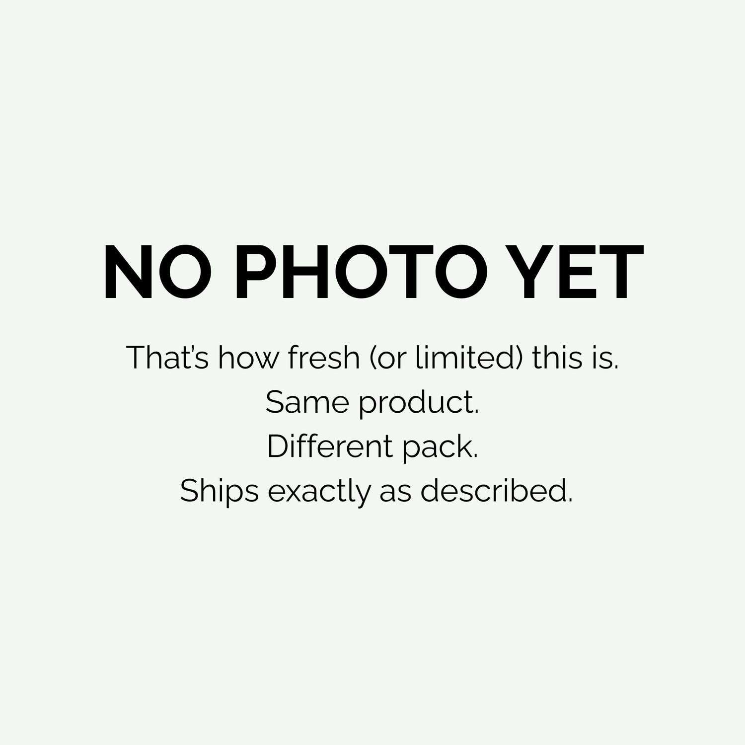 Placeholder image with text saying “No Photo Yet – That’s how fresh (or limited) this is. Same product. Different pack. Ships exactly as described.